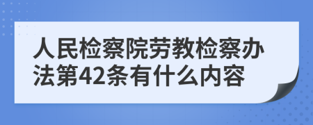 人民检察院劳教检察办法第42条有什么内容