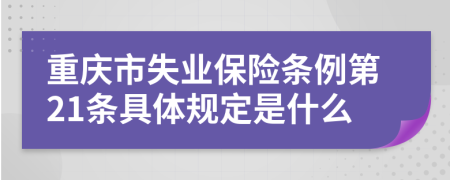 重庆市失业保险条例第21条具体规定是什么