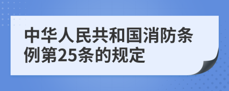 中华人民共和国消防条例第25条的规定