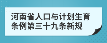 河南省人口与计划生育条例第三十九条新规