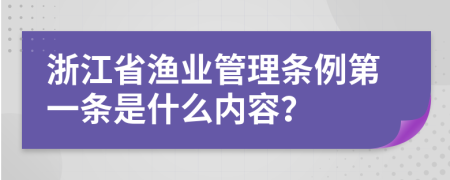 浙江省渔业管理条例第一条是什么内容？