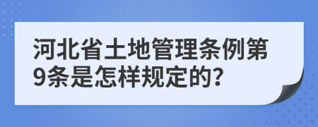 河北省土地管理条例第9条是怎样规定的？