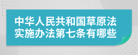 中华人民共和国草原法实施办法第七条有哪些