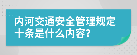 内河交通安全管理规定十条是什么内容？