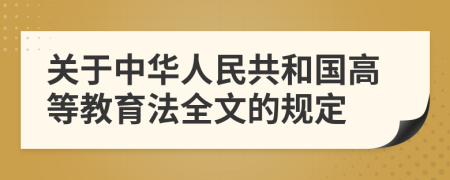 关于中华人民共和国高等教育法全文的规定