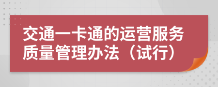 交通一卡通的运营服务质量管理办法（试行）