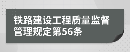 铁路建设工程质量监督管理规定第56条