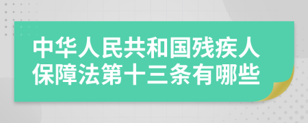 中华人民共和国残疾人保障法第十三条有哪些