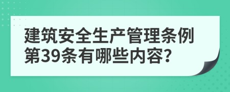 建筑安全生产管理条例第39条有哪些内容？