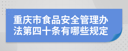 重庆市食品安全管理办法第四十条有哪些规定