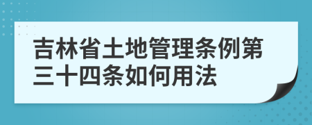 吉林省土地管理条例第三十四条如何用法