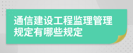 通信建设工程监理管理规定有哪些规定