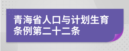 青海省人口与计划生育条例第二十二条