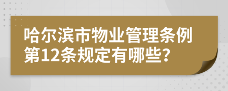 哈尔滨市物业管理条例第12条规定有哪些？