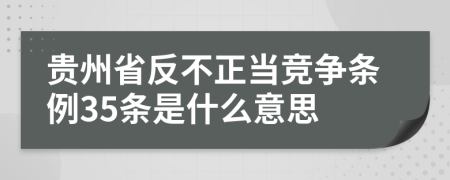 贵州省反不正当竞争条例35条是什么意思