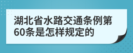 湖北省水路交通条例第60条是怎样规定的