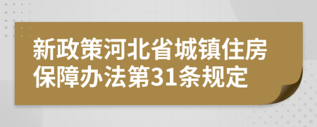 新政策河北省城镇住房保障办法第31条规定