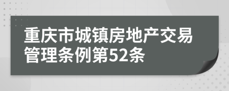 重庆市城镇房地产交易管理条例第52条