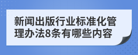 新闻出版行业标准化管理办法8条有哪些内容