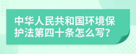 中华人民共和国环境保护法第四十条怎么写？