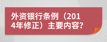 外资银行条例（2014年修正）主要内容？