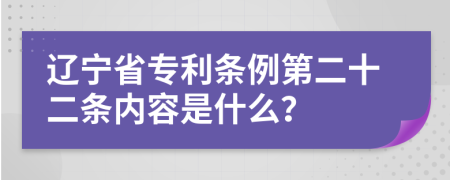 辽宁省专利条例第二十二条内容是什么？