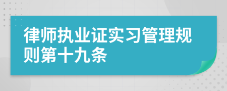 律师执业证实习管理规则第十九条