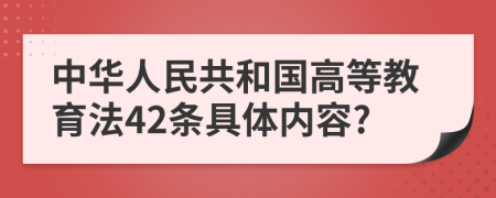 中华人民共和国高等教育法42条具体内容?