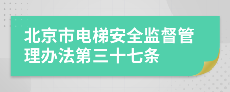 北京市电梯安全监督管理办法第三十七条