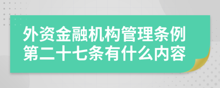 外资金融机构管理条例第二十七条有什么内容