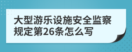 大型游乐设施安全监察规定第26条怎么写