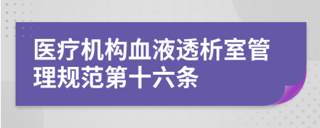 医疗机构血液透析室管理规范第十六条