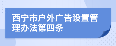 西宁市户外广告设置管理办法第四条