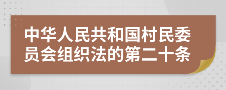 中华人民共和国村民委员会组织法的第二十条