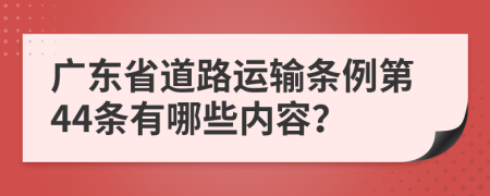 广东省道路运输条例第44条有哪些内容？