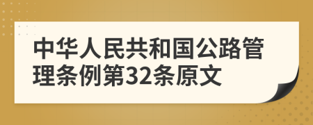 中华人民共和国公路管理条例第32条原文