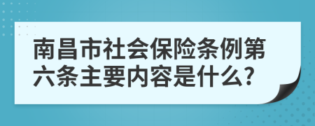 南昌市社会保险条例第六条主要内容是什么?