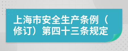 上海市安全生产条例（修订）第四十三条规定