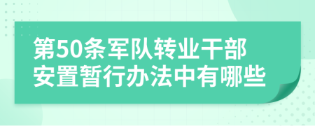 第50条军队转业干部安置暂行办法中有哪些