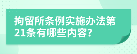 拘留所条例实施办法第21条有哪些内容？