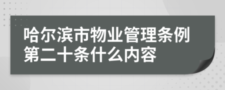 哈尔滨市物业管理条例第二十条什么内容