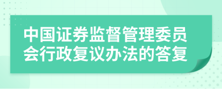 中国证券监督管理委员会行政复议办法的答复