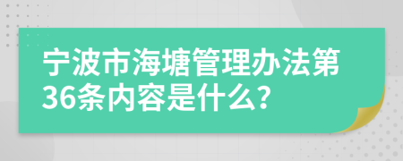 宁波市海塘管理办法第36条内容是什么？