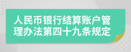 人民币银行结算账户管理办法第四十九条规定