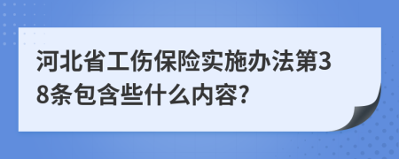 河北省工伤保险实施办法第38条包含些什么内容?