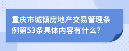 重庆市城镇房地产交易管理条例第53条具体内容有什么?