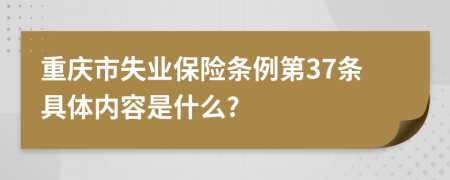 重庆市失业保险条例第37条具体内容是什么?