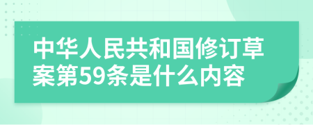 中华人民共和国修订草案第59条是什么内容