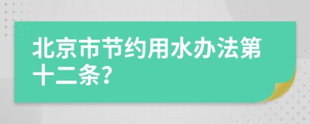 北京市节约用水办法第十二条？