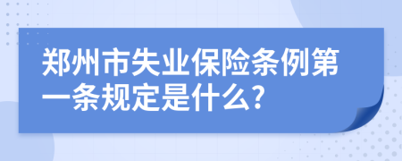 郑州市失业保险条例第一条规定是什么?